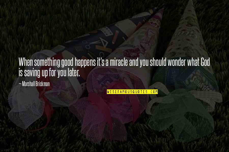 Souhaite Quotes By Marshall Brickman: When something good happens it's a miracle and