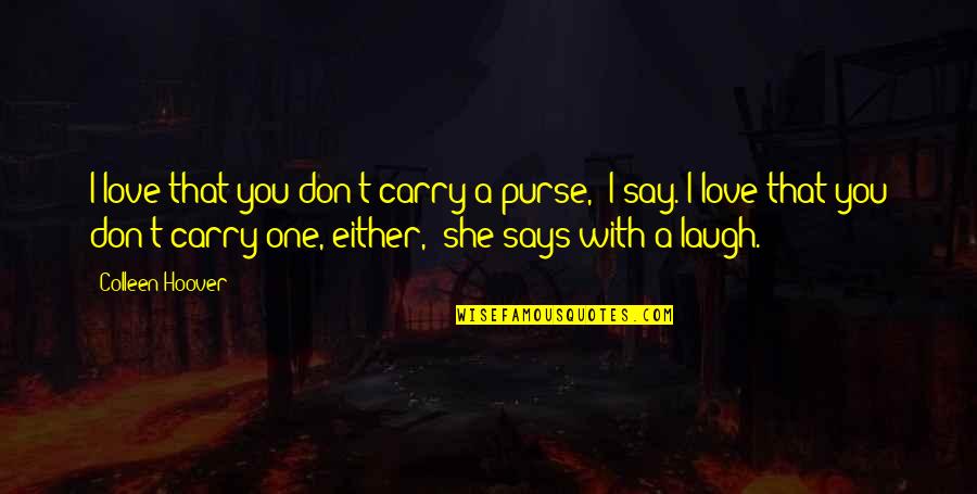 Souhaiter Synonyme Quotes By Colleen Hoover: I love that you don't carry a purse," Souhaiter Synonyme Quotes By Colleen Hoover: I love that you don't carry a purse,"