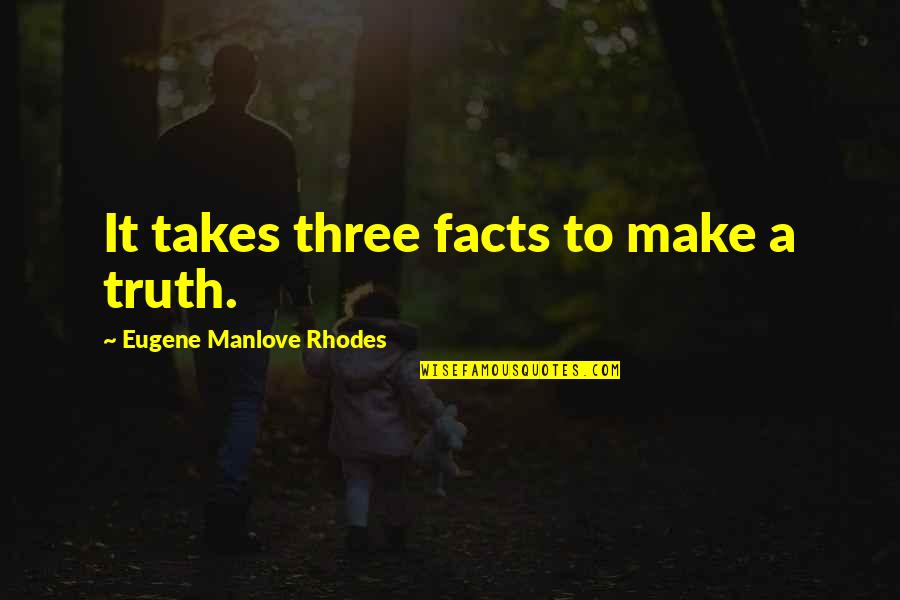 Souhaiter Synonyme Quotes By Eugene Manlove Rhodes: It takes three facts to make a truth. Souhaiter Synonyme Quotes By Eugene Manlove Rhodes: It takes three facts to make a truth.