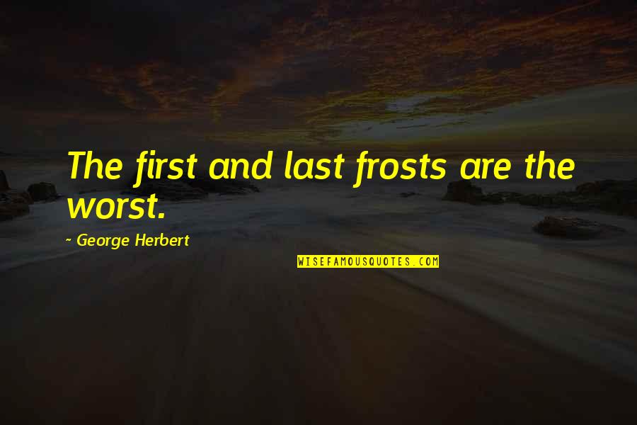 Souhir Bahawi Quotes By George Herbert: The first and last frosts are the worst.