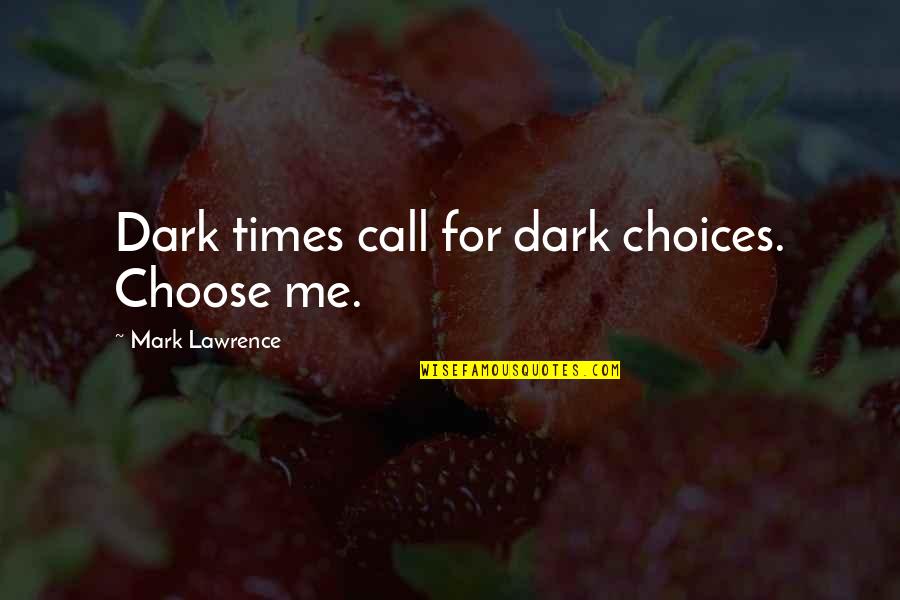Souhir Bahawi Quotes By Mark Lawrence: Dark times call for dark choices. Choose me.