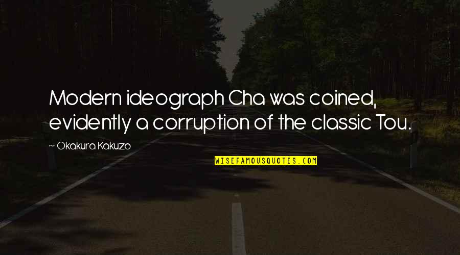 Souhir Ghadhab Quotes By Okakura Kakuzo: Modern ideograph Cha was coined, evidently a corruption