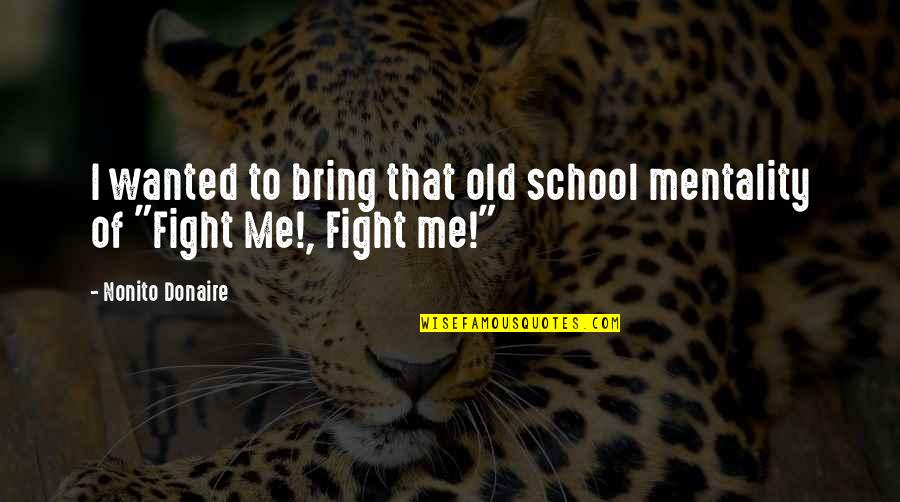 Souichirou Mikuni Quotes By Nonito Donaire: I wanted to bring that old school mentality