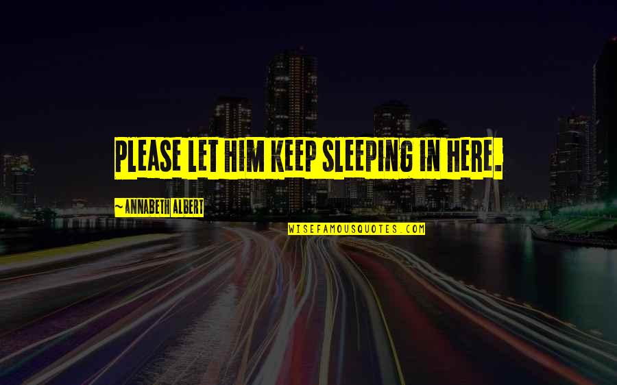 Souillure Quotes By Annabeth Albert: Please let him keep sleeping in here. Souillure Quotes By Annabeth Albert: Please let him keep sleeping in here.