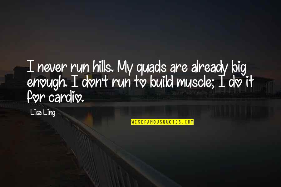 Souillure Quotes By Lisa Ling: I never run hills. My quads are already Souillure Quotes By Lisa Ling: I never run hills. My quads are already