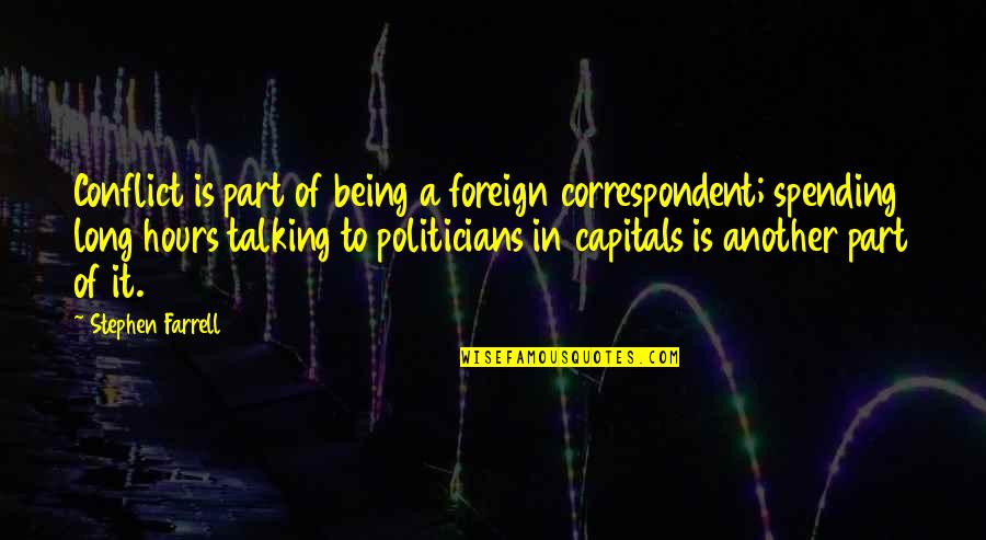 Souissi Fsjes Quotes By Stephen Farrell: Conflict is part of being a foreign correspondent;