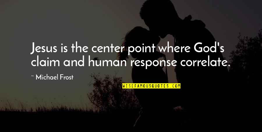 Soukkio Quotes By Michael Frost: Jesus is the center point where God's claim