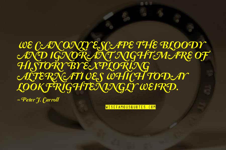 Souks Quotes By Peter J. Carroll: WE CAN ONLY ESCAPE THE BLOODY AND IGNORANT Souks Quotes By Peter J. Carroll: WE CAN ONLY ESCAPE THE BLOODY AND IGNORANT