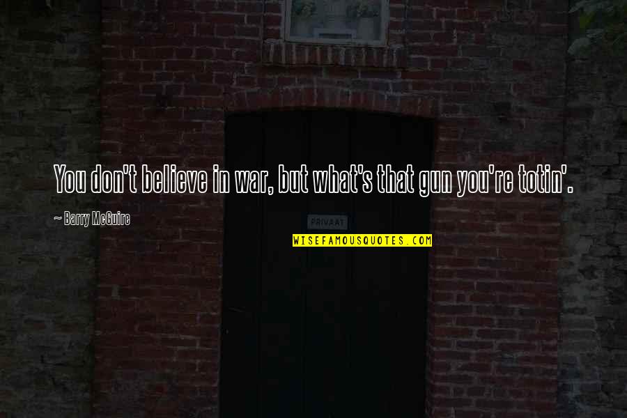 Soukup Real Estate Quotes By Barry McGuire: You don't believe in war, but what's that
