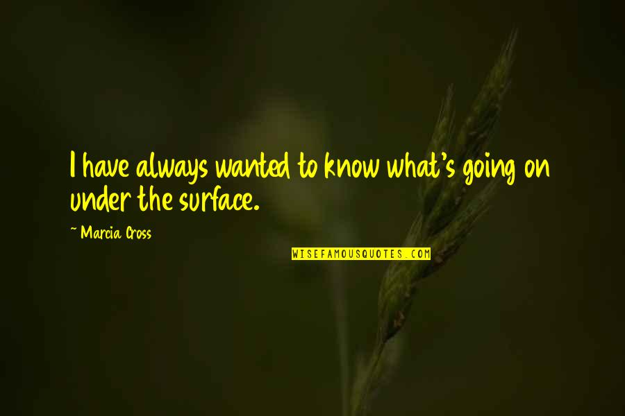 Soukup Real Estate Quotes By Marcia Cross: I have always wanted to know what's going
