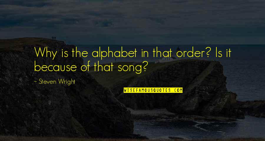 Soukup Real Estate Quotes By Steven Wright: Why is the alphabet in that order? Is