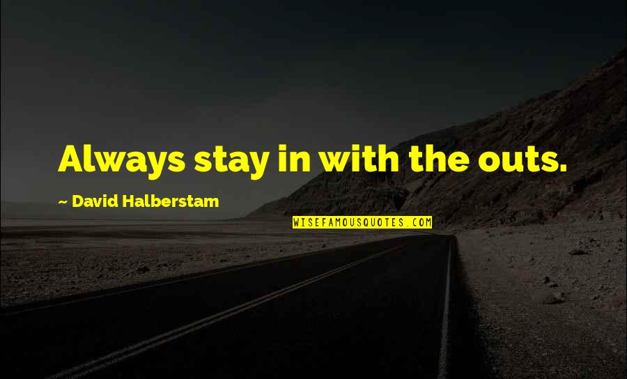 Soukup Roofing Quotes By David Halberstam: Always stay in with the outs.