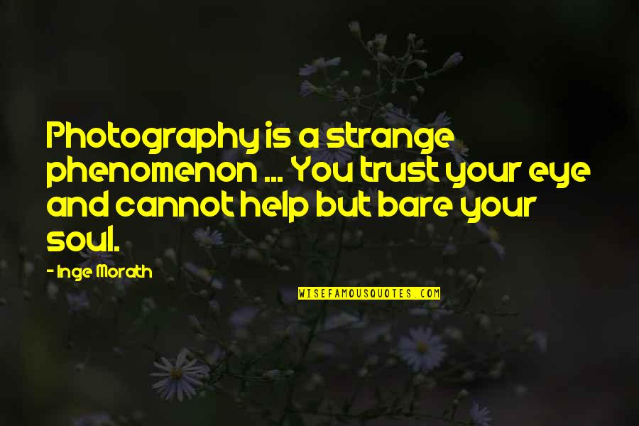 Soul And Eye Quotes By Inge Morath: Photography is a strange phenomenon ... You trust