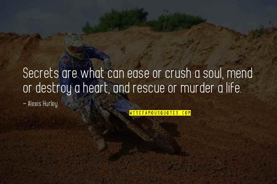 Soul And Heart Quotes By Alexis Hurley: Secrets are what can ease or crush a