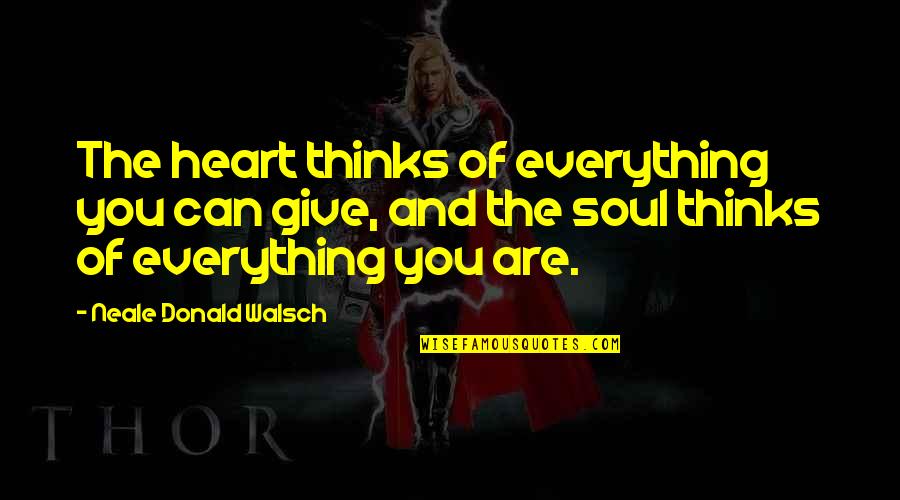 Soul And Heart Quotes By Neale Donald Walsch: The heart thinks of everything you can give,