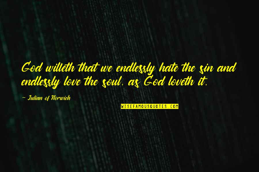 Soul And Love Quotes By Julian Of Norwich: God willeth that we endlessly hate the sin