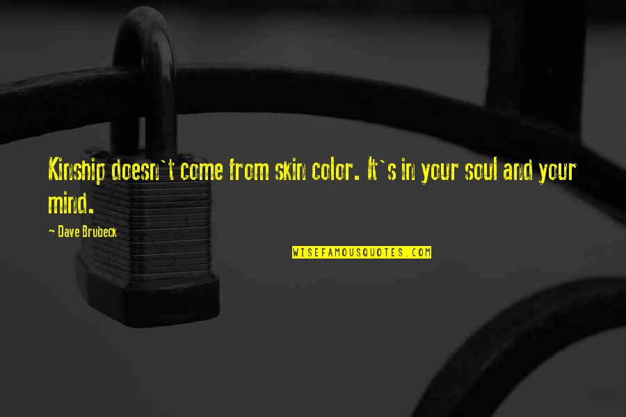Soul And Music Quotes By Dave Brubeck: Kinship doesn't come from skin color. It's in Soul And Music Quotes By Dave Brubeck: Kinship doesn't come from skin color. It's in