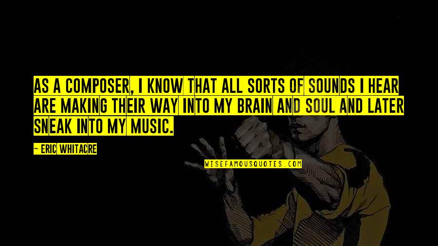Soul And Music Quotes By Eric Whitacre: As a composer, I know that all sorts Soul And Music Quotes By Eric Whitacre: As a composer, I know that all sorts
