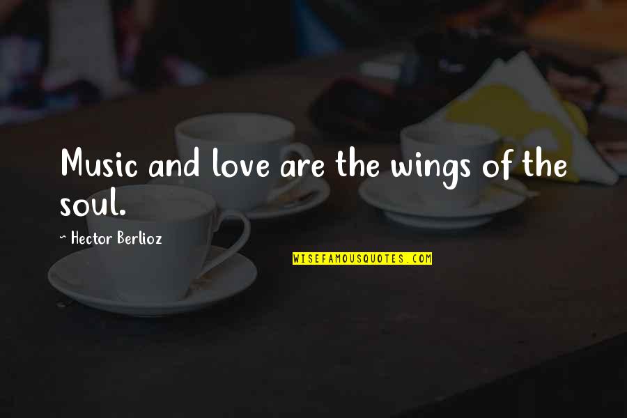 Soul And Music Quotes By Hector Berlioz: Music and love are the wings of the