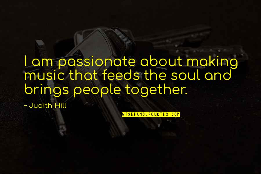 Soul And Music Quotes By Judith Hill: I am passionate about making music that feeds Soul And Music Quotes By Judith Hill: I am passionate about making music that feeds