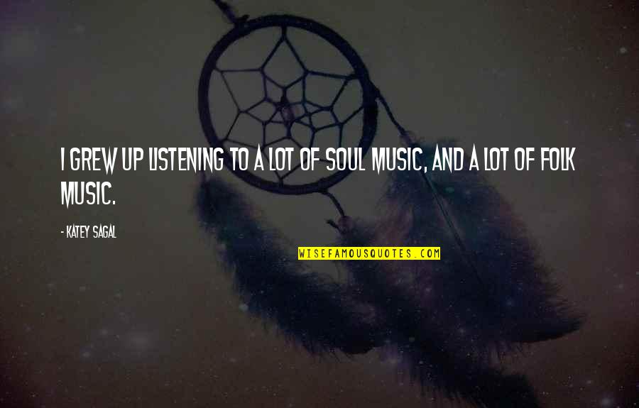 Soul And Music Quotes By Katey Sagal: I grew up listening to a lot of Soul And Music Quotes By Katey Sagal: I grew up listening to a lot of