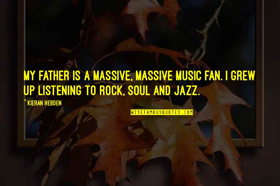 Soul And Music Quotes By Kieran Hebden: My father is a massive, massive music fan. Soul And Music Quotes By Kieran Hebden: My father is a massive, massive music fan.
