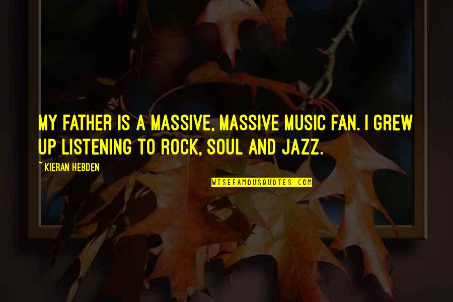 Soul And Music Quotes By Kieran Hebden: My father is a massive, massive music fan.