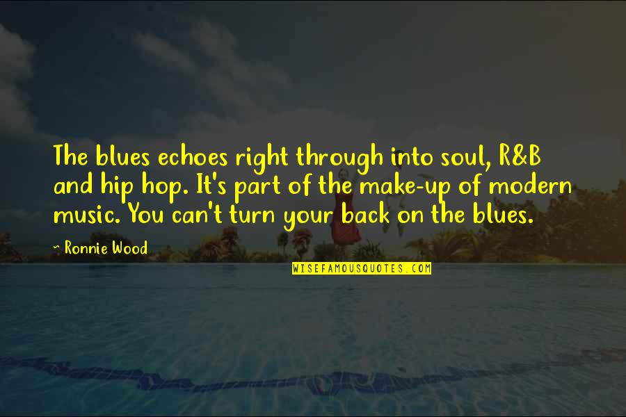 Soul And Music Quotes By Ronnie Wood: The blues echoes right through into soul, R&B Soul And Music Quotes By Ronnie Wood: The blues echoes right through into soul, R&B