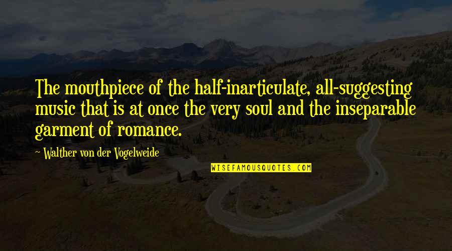 Soul And Music Quotes By Walther Von Der Vogelweide: The mouthpiece of the half-inarticulate, all-suggesting music that