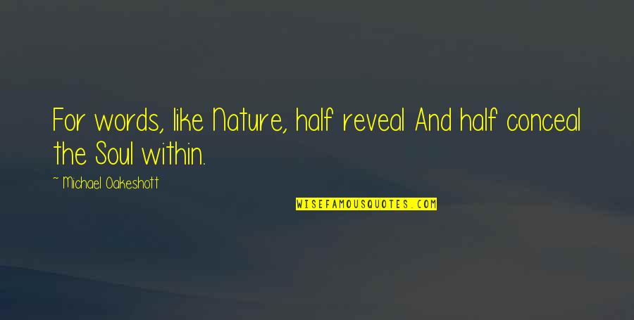 Soul And Nature Quotes By Michael Oakeshott: For words, like Nature, half reveal And half