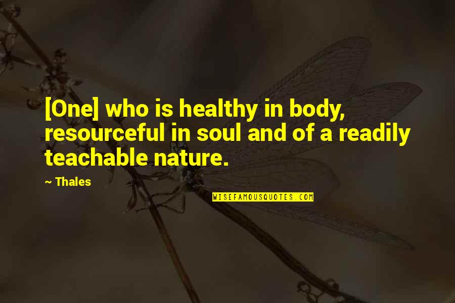 Soul And Nature Quotes By Thales: [One] who is healthy in body, resourceful in