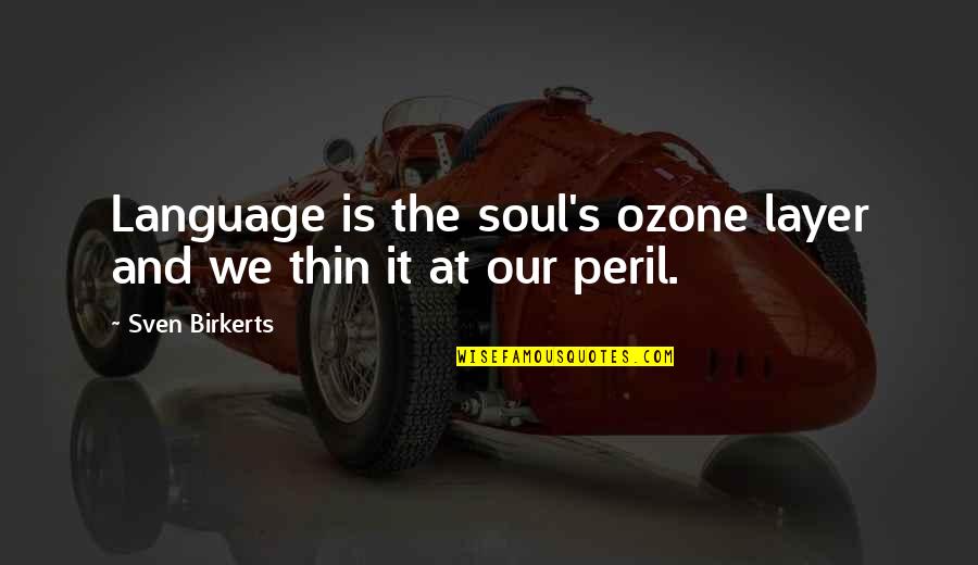 Soul And Quotes By Sven Birkerts: Language is the soul's ozone layer and we