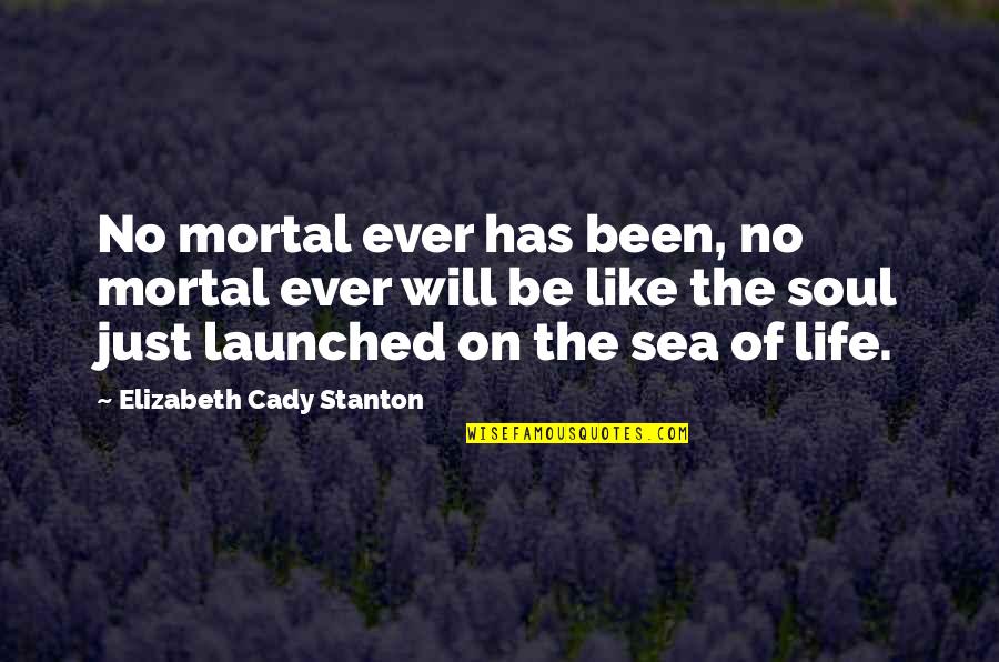 Soul And Sea Quotes By Elizabeth Cady Stanton: No mortal ever has been, no mortal ever