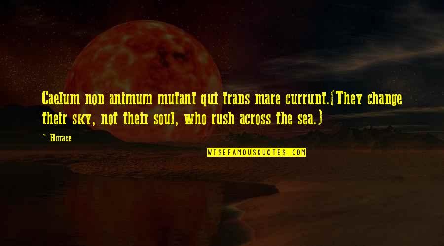 Soul And Sea Quotes By Horace: Caelum non animum mutant qui trans mare currunt.(They