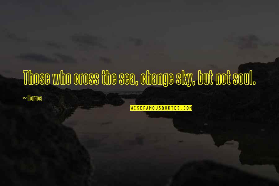 Soul And Sea Quotes By Horace: Those who cross the sea, change sky, but