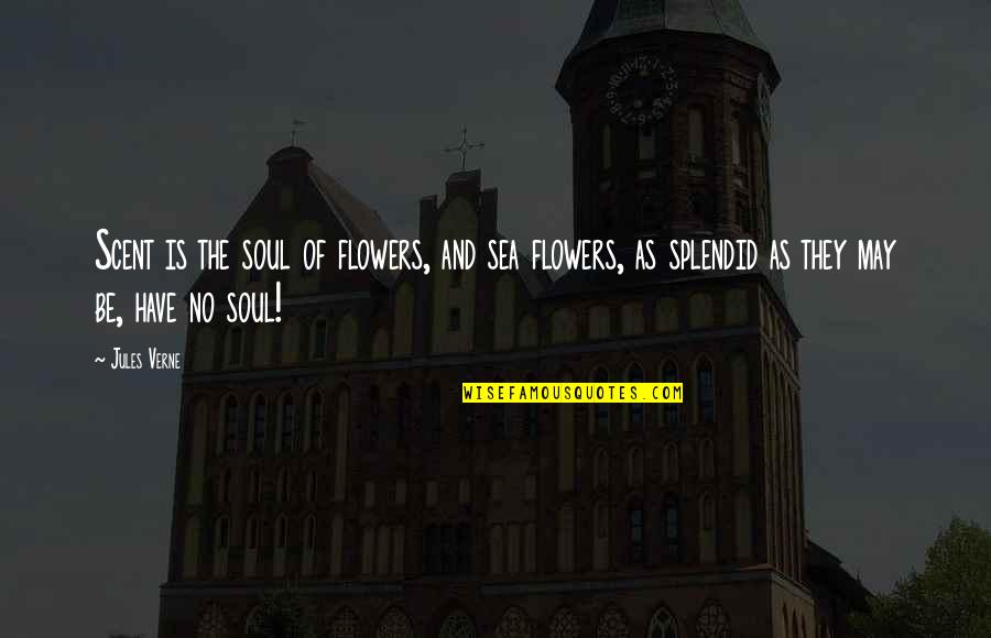 Soul And Sea Quotes By Jules Verne: Scent is the soul of flowers, and sea