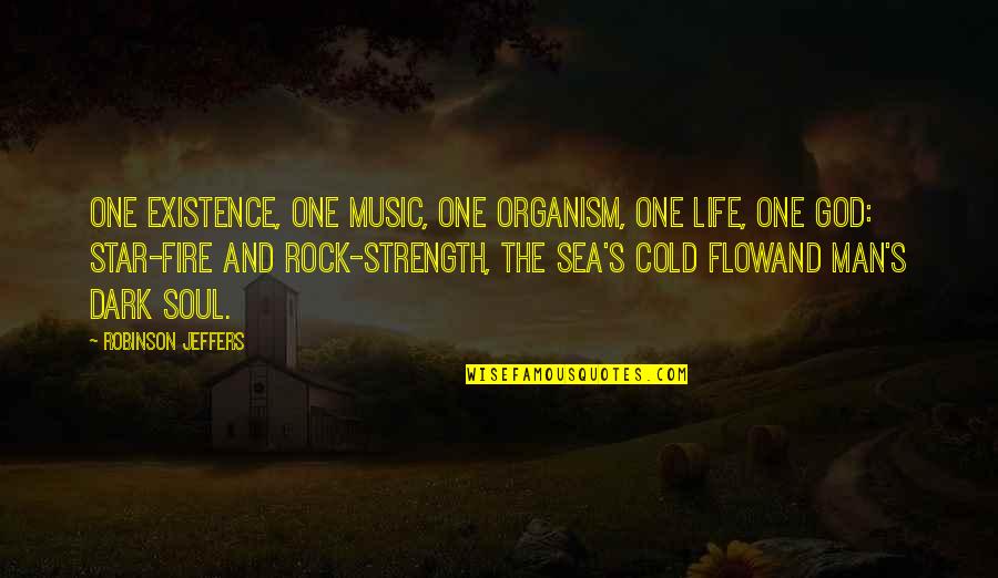 Soul And Sea Quotes By Robinson Jeffers: One existence, one music, one organism, one life,