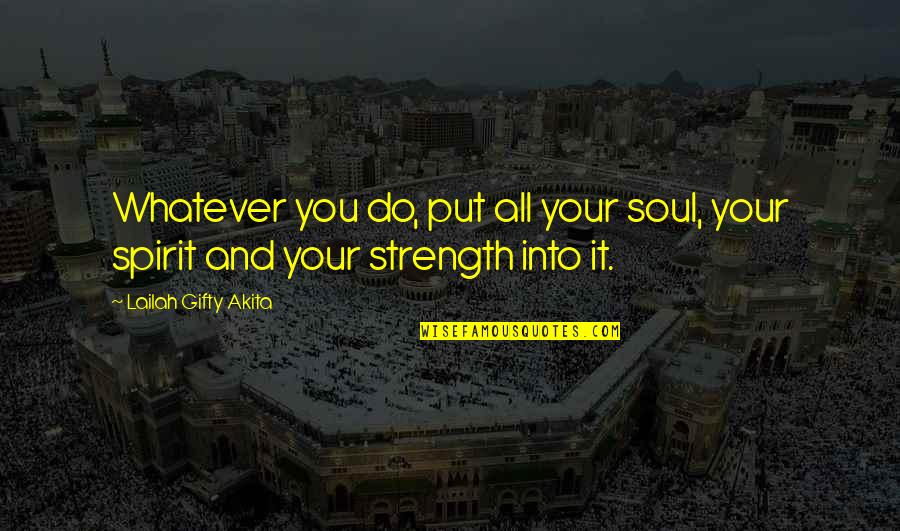 Soul And Spirit Quotes By Lailah Gifty Akita: Whatever you do, put all your soul, your