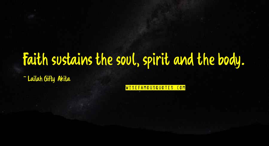 Soul And Spirit Quotes By Lailah Gifty Akita: Faith sustains the soul, spirit and the body.
