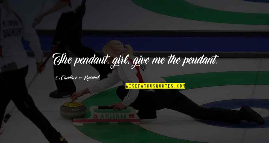 Soul Bags Quotes By Candace Knoebel: The pendant, girl, give me the pendant. Soul Bags Quotes By Candace Knoebel: The pendant, girl, give me the pendant.