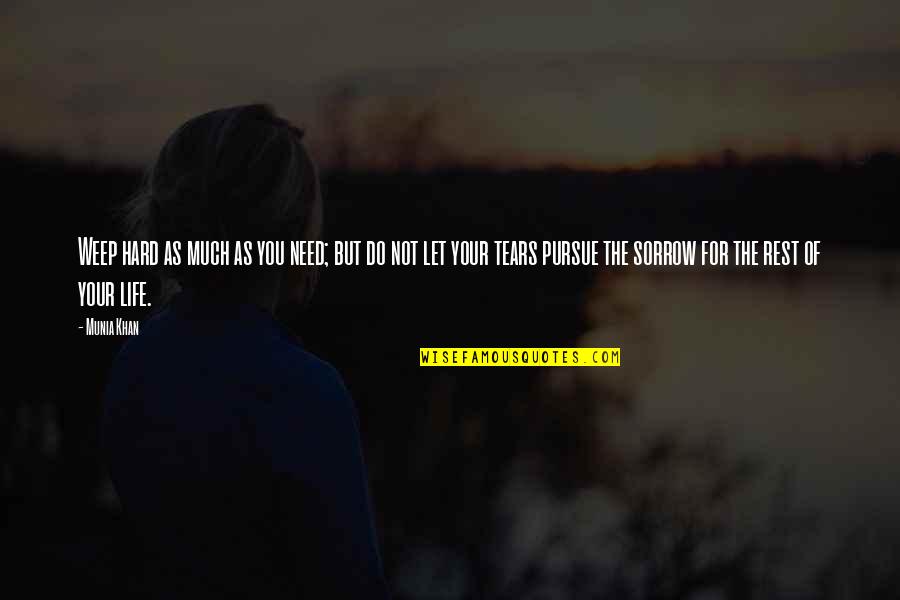 Soul Bags Quotes By Munia Khan: Weep hard as much as you need; but Soul Bags Quotes By Munia Khan: Weep hard as much as you need; but