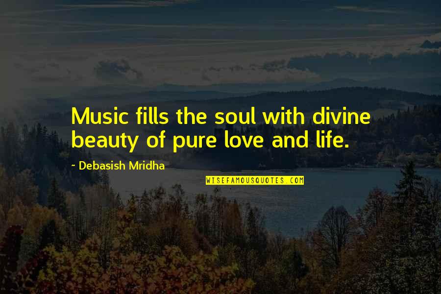 Soul Beauty Quotes By Debasish Mridha: Music fills the soul with divine beauty of
