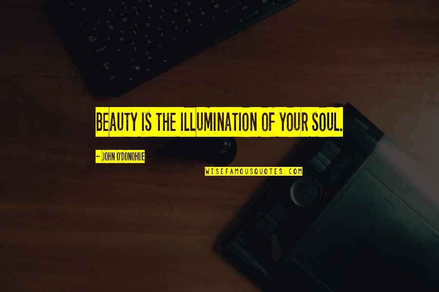 Soul Beauty Quotes By John O'Donohue: Beauty is the illumination of your soul.