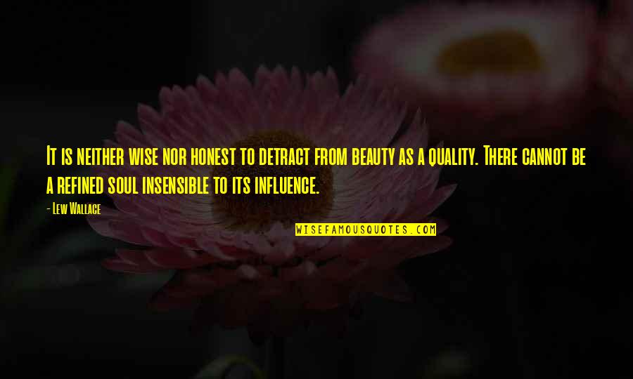 Soul Beauty Quotes By Lew Wallace: It is neither wise nor honest to detract