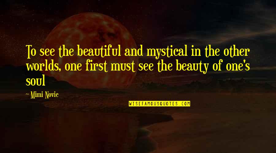 Soul Beauty Quotes By Mimi Novic: To see the beautiful and mystical in the