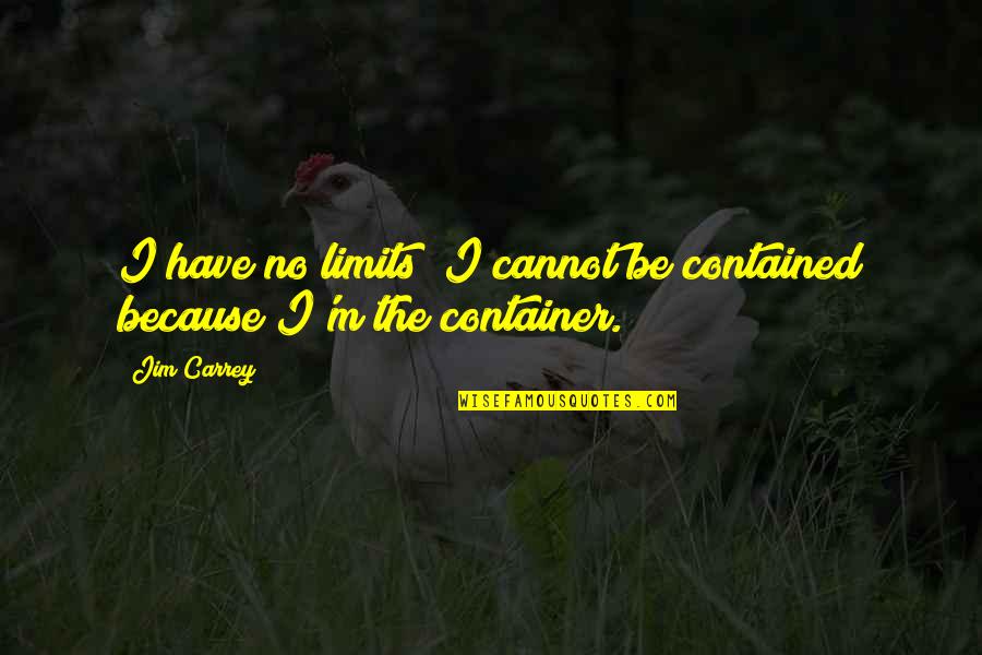Soul Binding Quotes By Jim Carrey: I have no limits! I cannot be contained
