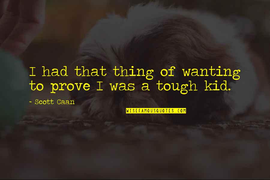 Soul Binding Quotes By Scott Caan: I had that thing of wanting to prove
