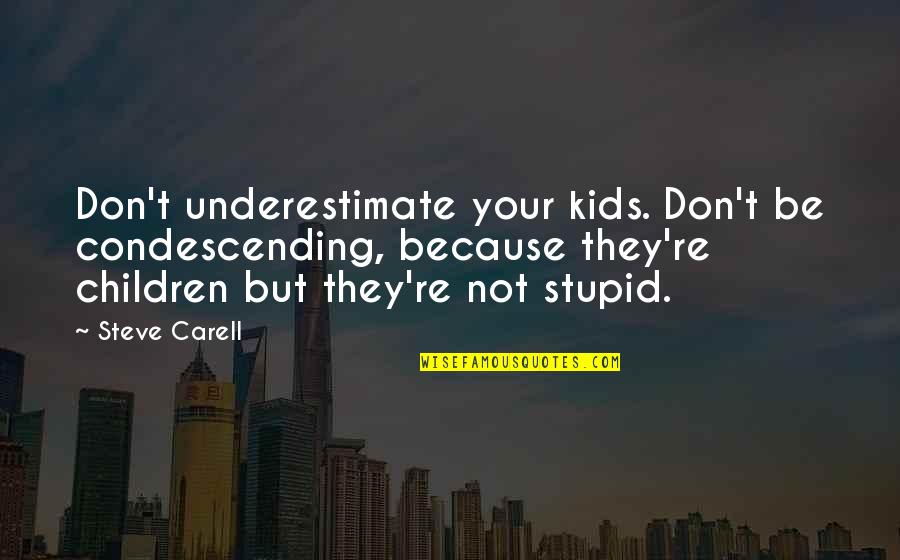 Soul Binding Quotes By Steve Carell: Don't underestimate your kids. Don't be condescending, because Soul Binding Quotes By Steve Carell: Don't underestimate your kids. Don't be condescending, because