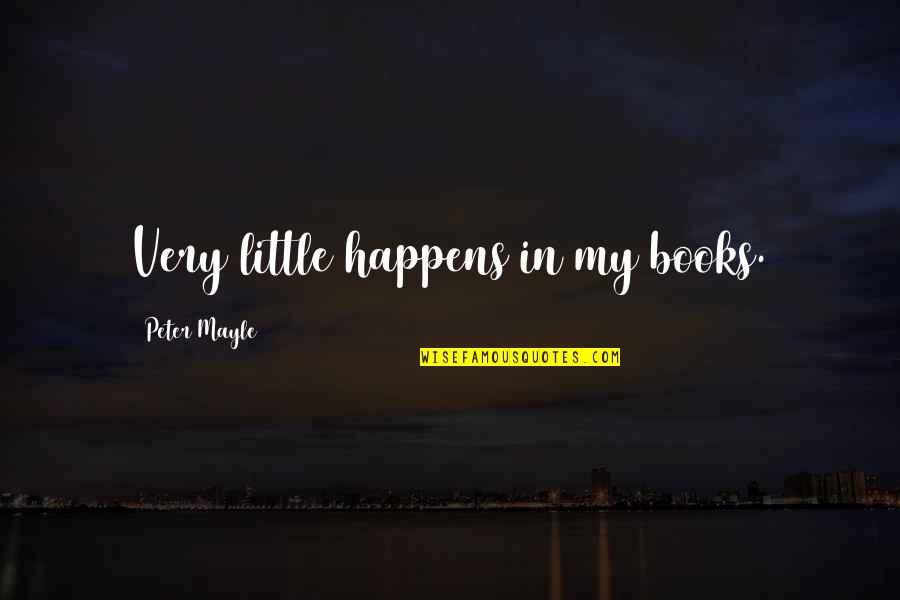 Soul Biography Quotes By Peter Mayle: Very little happens in my books. Soul Biography Quotes By Peter Mayle: Very little happens in my books.