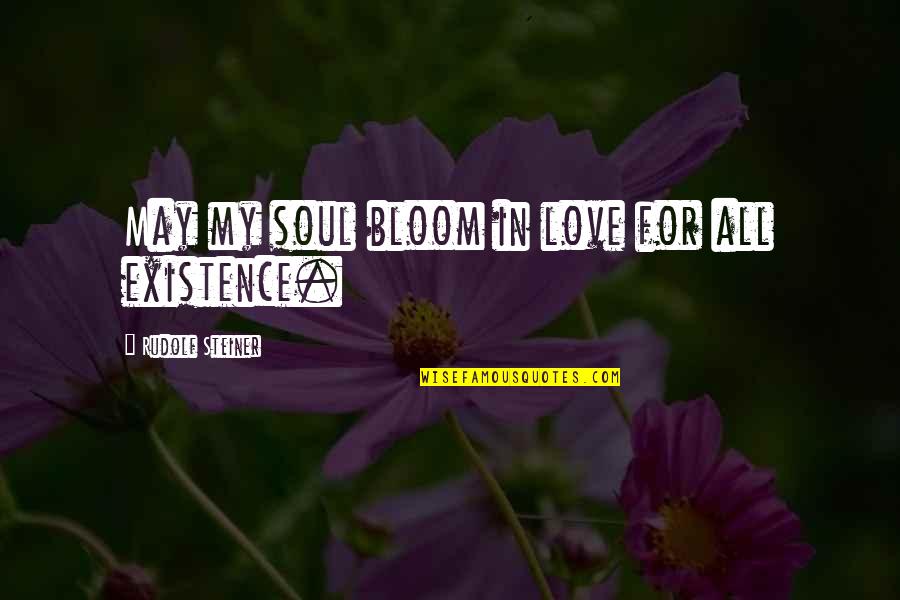 Soul Bloom Quotes By Rudolf Steiner: May my soul bloom in love for all Soul Bloom Quotes By Rudolf Steiner: May my soul bloom in love for all
